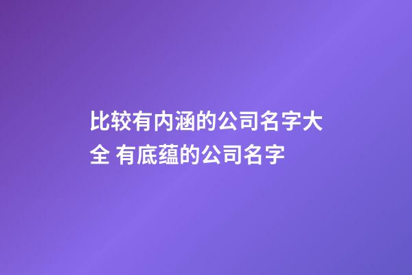 比较有内涵的公司名字大全 有底蕴的公司名字-第1张-公司起名-玄机派